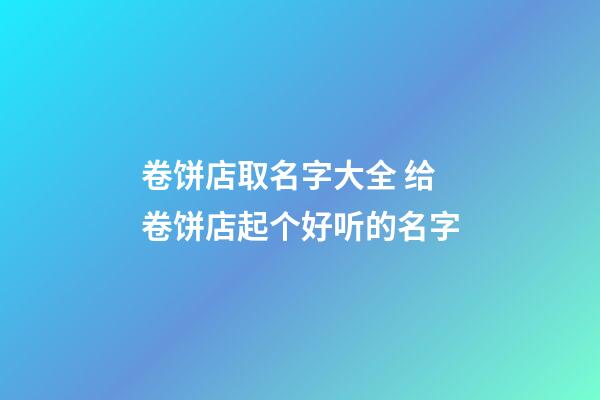 卷饼店取名字大全 给卷饼店起个好听的名字-第1张-店铺起名-玄机派